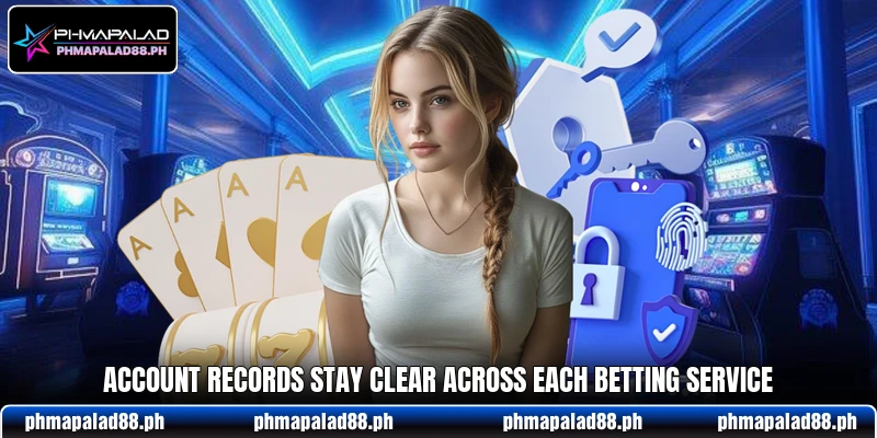 Account records stay clear across each betting service Account records stay clear across each betting service