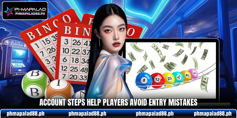 Account steps help players avoid entry mistakes Account steps help players avoid entry mistakes