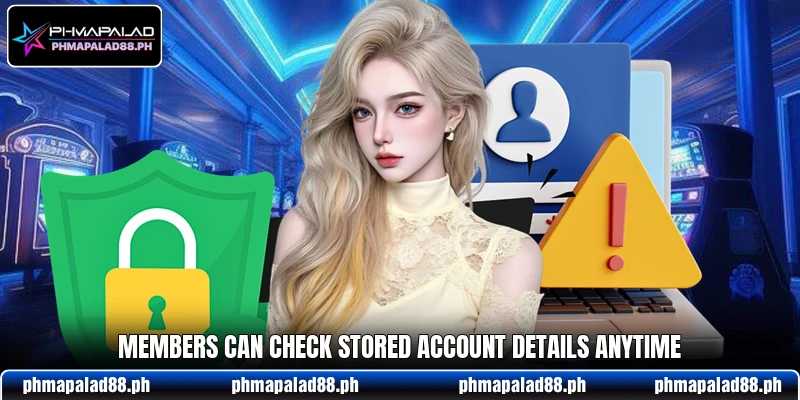 Members can check stored account details anytime Members can check stored account details anytime