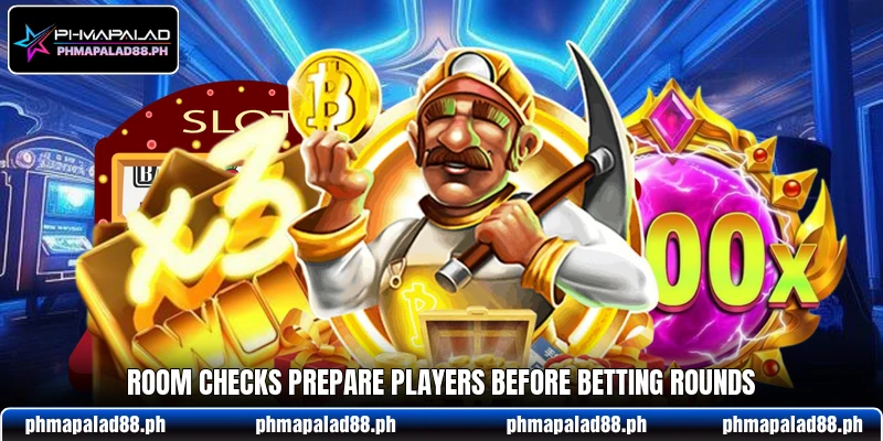 Room checks prepare players before betting rounds Room checks prepare players before betting rounds